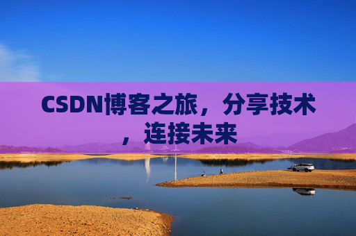 CSDN博客之旅,分享技术,连接未来